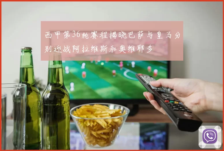 西甲第36轮赛程揭晓巴萨与皇马分别迎战阿拉维斯和奥维耶多