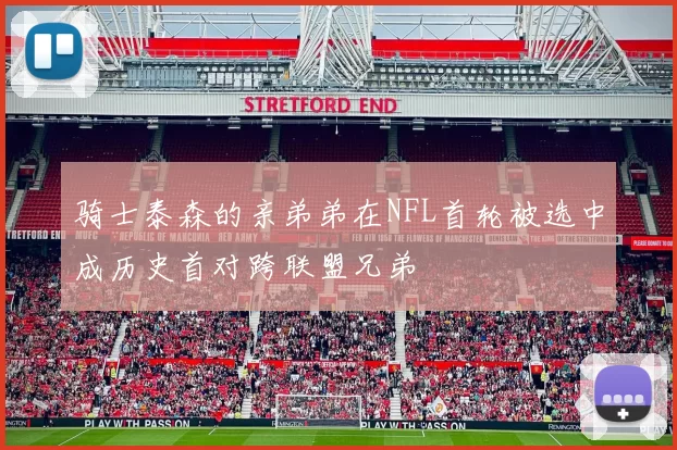 骑士泰森的亲弟弟在NFL首轮被选中成历史首对跨联盟兄弟